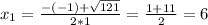 x_1=\frac{-(-1)+\sqrt{121} }{2*1} =\frac{1+11}{2} =6