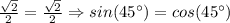 \frac{\sqrt{2} }{2} = \frac{\sqrt{2} }{2} \Rightarrow sin(45^\circ) = cos(45^\circ)