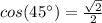 cos(45^\circ) = \frac{\sqrt{2} }{2}