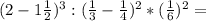 (2-1\frac{1}{2} )^3 : (\frac{1}{3}-\frac{1}{4})^2 *(\frac{1}{6} )^2 =