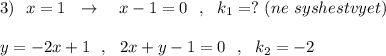 3)\ \ x=1\ \ \to \ \ \ x-1=0\ \ ,\ \ k_1=?\ (ne\ syshestvyet)\\\\y=-2x+1\ \ ,\ \ 2x+y-1=0\ \ ,\ \ k_2=-2