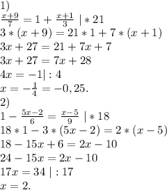 1)\\\ \frac{x+9}{7}=1+\frac{x+1}{3}\ |*21 \\3*(x+9)=21*1+7*(x+1)\\3x+27=21+7x+7\\3x+27=7x+28\\4x=-1 |:4\\x=-\frac{1}{4} =-0,25.\\2)\\1-\frac{5x-2}{6} =\frac{x-5}{9}\ |*18\\ 18*1-3*(5x-2)=2*(x-5)\\18-15x+6=2x-10\\24-15x=2x-10\\17x=34\ |:17\\x=2.