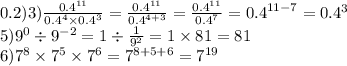 0.2)3) \frac{ {0.4}^{11} }{ {0.4}^{4} \times {0.4}^{3} } = \frac{ {0.4}^{11} }{ {0.4}^{4 + 3} } = \frac{ {0.4}^{11 } }{ {0.4}^{7} } = {0.4}^{11 - 7} = 0.4 {}^{3} \\ 5) {9}^{0} \div {9}^{ - 2} = 1 \div \frac{1}{9 {}^{2} } = 1 \times 81 = 81 \\ 6) {7}^{8} \times {7}^{5} \times {7}^{6} = {7}^{8 + 5 + 6} = {7}^{19}