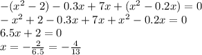 -(x^{2} -2)-0.3x+7x+(x^{2} -0.2x)=0\\-x^{2} +2-0.3x+7x+x^{2} -0.2x=0\\6.5x+2=0\\x=-\frac{2}{6.5} =-\frac{4}{13} \\