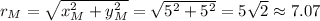 r_M = \sqrt{x^2 _M + y^2_M} = \sqrt{5^2+ 5^2} = 5\sqrt{2} \approx 7.07