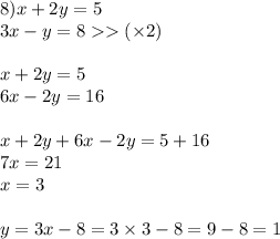 8)x + 2y = 5 \\ 3x - y = 8 ( \times 2) \\ \\ x + 2y = 5 \\ 6x - 2y = 16 \\ \\ x + 2y + 6x - 2y = 5 + 16 \\ 7x = 21 \\ x = 3 \\ \\ y = 3x - 8 = 3 \times 3 - 8 = 9 - 8 = 1