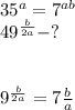 35^{a} =7^{ab} \\49^{\frac{b}{2a}} -?\\\\\\\49^{\frac{b}{2a}} =7{\frac{b}{a} }