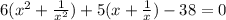 6(x^{2} +\frac{1}{x^{2} } )+5(x+\frac{1}{x}) -38 = 0