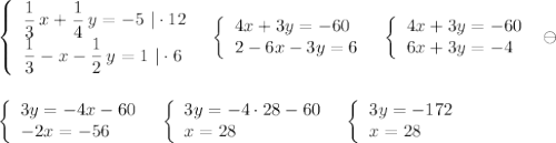 \left\{\begin{array}{l}\dfrac{1}{3}\, x+\dfrac{1}{4}\, y=-5\ |\cdot 12\\\dfrac{1}{3}-x-\dfrac{1}{2}\, y=1\ |\cdot 6\end{array}\right\ \ \left\{\begin{array}{l}4x+3y=-60\\2-6x-3y=6\end{array}\right\ \ \left\{\begin{array}{lll}4x+3y=-60\\6x+3y=-4\end{array}\right\ \ominus \\\\\\\left\{\begin{array}{l}3y=-4x-60\\-2x=-56\end{array}\right\ \ \left\{\begin{array}{l}3y=-4\cdot 28-60\\x=28\end{array}\right\ \ \left\{\begin{array}{l}3y=-172\\x=28\end{array}\right