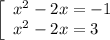\left[\begin{array}{l} x^2-2x=-1\\ x^2-2x=3 \end{array}