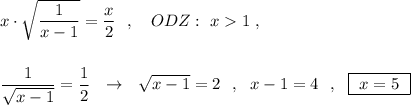 x\cdot \sqrt{\dfrac{1}{x-1}}=\dfrac{x}{2}\ \ ,\ \ \ ODZ:\ x1\ ,\\\\\\\dfrac{1}{\sqrt{x-1}}=\dfrac{1}{2}\ \ \to \ \ \sqrt{x-1}=2\ \ ,\ \ x-1=4\ \ ,\ \ \boxed {\ x=5\ }