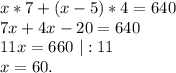 x*7+(x-5)*4=640\\7x+4x-20=640\\11x=660\ |:11\\x=60.