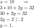 x=10\ \ \ \ \ \Rightarrow\\3*10+2y=32\\30+2y=32\\2y=2\ |:2\\y=1.
