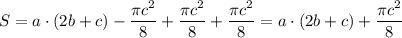S=a\cdot (2b+c)-\dfrac{\pi c^2}{8}+\dfrac{\pi c^2}{8}+\dfrac{\pi c^2}{8}=a\cdot (2b+c)+\dfrac{\pi c^2}{8}