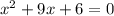 {x } ^{2} + 9x + 6 = 0 \\