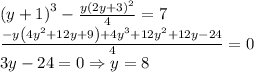 \left ( y+1 \right )^3-\frac{y\left ( 2y+3 \right )^2}{4}=7\\\frac{-y\left ( 4y^2+12y+9 \right )+4y^3+12y^2+12y-24}{4}=0\\3y-24=0\Rightarrow y=8