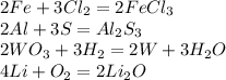 2Fe+3Cl_{2}=2FeCl_{3}\\2Al+3S=Al_{2}S_{3}\\2WO_{3}+3H_{2}=2W+3H_{2}O\\4Li+O_{2}=2Li_{2}O