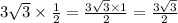 3 \sqrt{3} \times \frac{1}{2} = \frac{3 \sqrt{3} \times 1}{2} = \frac{3 \sqrt{3} }{2}