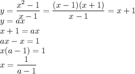 \displaystyle y=\frac{x^2-1}{x-1}=\frac{(x-1)(x+1)}{x-1}=x+1\\y=ax\\x+1=ax\\ax-x=1\\x(a-1)=1\\x=\frac{1}{a-1}