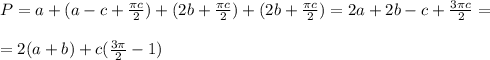 P=a+(a-c+\frac{\pi c}{2})+(2b+\frac{\pi c}{2})+(2b+\frac{\pi c}{2})=2a+2b-c+\frac{3\pi c}{2}=\\\\=2(a+b)+c(\frac{3\pi }{2}-1)