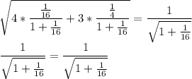 \displaystyle \sqrt{4*\frac{\frac{1}{16}}{1+\frac{1}{16}}+3*\frac{\frac{1}{4}}{1+\frac{1}{16}}}=\frac{1}{\sqrt{1+\frac{1}{16}}}\\\frac{1}{\sqrt{1+\frac{1}{16}}}=\frac{1}{\sqrt{1+\frac{1}{16}}}