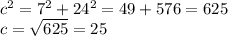 c^{2} =7^{2} +24^{2} =49+576=625\\c=\sqrt{625}=25\\