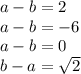 a - b = 2 \\ a - b = - 6 \\ a - b = 0 \\ b - a = \sqrt{2}