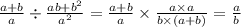 \frac{a + b}{a} \div \frac{ab + {b}^{2} }{ {a}^{2} } = \frac{a + b}{a} \times \frac{a \times a}{b \times (a + b)} = \frac{a}{b}