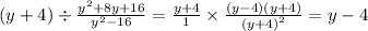 (y + 4) \div \frac{ {y}^{2} + 8y + 16}{ {y}^{2} - 16} = \frac{y + 4}{1} \times \frac{(y - 4)(y + 4)}{ {(y +4 )}^{2} } = y - 4