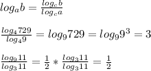 log_ab=\frac{log_cb}{log_ca}\\ \\\frac{log_4729}{log_49}=log_9729=log_99^3 =3\\\\\frac{log_911}{log_311}=\frac{1}{2}*\frac{log_311}{log_311}=\frac{1}{2}