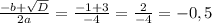 \frac{-b+\sqrt{D} }{2a} = \frac{-1+3}{-4} =\frac{2}{-4} =-0,5