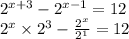{2}^{x + 3} - {2}^{x - 1} = 12 \\ {2}^{x} \times {2}^{3} - \frac{ {2}^{x} }{ {2}^{1} } = 12