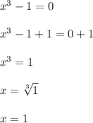 x^3-1=0\\\\x^3-1+1=0+1\\\\x^3=1\\\\x=\sqrt[3]{1} \\\\x=1