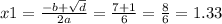 x1 = \frac{ - b + \sqrt{d} }{2a} = \frac{ 7 + 1} {6} = \frac{ 8}{6} = 1.33