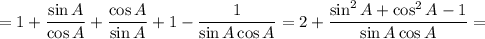 =1 +\dfrac{\sin A}{\cos A} + \dfrac{\cos A}{\sin A}+1 -\dfrac{1}{\sin A\cos A} =2 +\dfrac{\sin^2A+\cos^2A-1}{\sin A\cos A} =