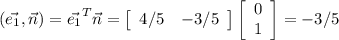 \displaystyle (\vec{e_1},\vec{n})=\vec{e_1}^T\vec{n}=\left[\begin{array}{cc}4/5&-3/5\end{array}\right] \left[\begin{array}{c}0&1\end{array}\right] =-3/5
