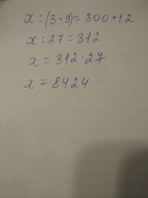 решить уравнение x:(3*9)=300+12​
