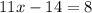 11x - 14 = 8