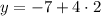 y = - 7 + 4 \cdot 2