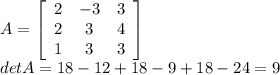 A = \left[\begin{array}{ccc}2&-3&3\\2&3&4\\1&3&3\end{array}\right] \\detA = 18 - 12 + 18 - 9 + 18 - 24 = 9\\