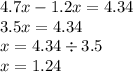 4.7x - 1.2x = 4.34 \\ 3.5x = 4.34 \\ x = 4.34 \div 3.5 \\ x =1.24