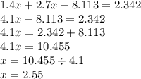 1.4x + 2.7x - 8.113 = 2.342 \\ 4.1x - 8.113 = 2.342 \\ 4.1x = 2.342 + 8.113 \\ 4.1x = 10.455 \\ x = 10.455 \div 4.1 \\ x = 2.55