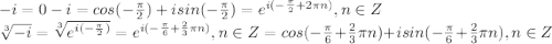 -i = 0 - i = cos(-\frac{\pi}{2})+isin(-\frac{\pi}{2}) = e^{i(-\frac{\pi}{2}+2\pi n)}, n \in Z\\\sqrt[3]{-i} = \sqrt[3]{e^{i(-\frac{\pi}{2})}}= e^{i(-\frac{\pi}{6} + \frac{2}{3}\pi n)}, n \in Z = cos( -\frac{\pi}{6} + \frac{2}{3}\pi n) + i sin(-\frac{\pi}{6} + \frac{2}{3}\pi n), n \in Z