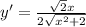 y' = \frac{ \sqrt{2} x}{2 \sqrt{ {x}^{2} + 2 } }