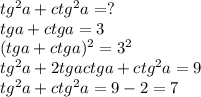 tg^2a+ctg^2a=?\\tga+ctga=3\\(tga+ctga)^2=3^2\\tg^2a+2tgactga+ctg^2a=9\\tg^2a+ctg^2a=9-2=7