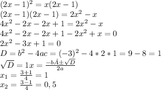 (2x - 1)^2 = x(2x - 1)\\(2x - 1)(2x - 1) = 2x^2 - x\\4x^2 - 2x - 2x + 1 = 2x^2 - x\\4x^2 - 2x - 2x + 1 - 2x^2 + x = 0\\2x^2 -3x + 1 = 0\\D = b^2 - 4ac = (-3)^2 - 4 * 2 * 1 = 9 - 8 = 1\\\sqrt{D} = 1x = \frac{-b ± \sqrt{D} }{2a}\\ x_1 = \frac{3 + 1}{4} = 1\\x_2 = \frac{3 - 1}{4} = 0,5