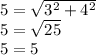 5=\sqrt{3^{2}+4^{2} } \\5=\sqrt{25} \\5=5