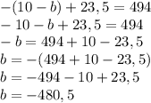 -(10 - b) + 23,5 = 494\\-10 - b + 23,5 = 494\\-b = 494 + 10 - 23,5\\b = -(494 + 10 - 23,5)\\b = -494 - 10 + 23,5\\b = -480,5