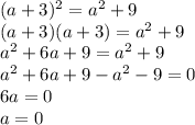 (a + 3)^2 = a^2 + 9\\(a + 3)(a + 3) = a^2 + 9\\a^2 + 6a + 9 = a^2 + 9\\a^2 + 6a + 9 - a^2 - 9 = 0\\6a = 0\\a = 0