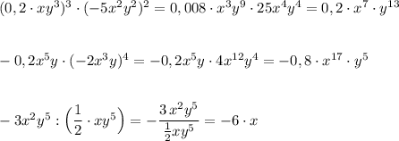 (0,2\cdot xy^3)^3\cdot (-5x^2y^2)^2=0,008\cdot x^3y^9\cdot 25x^4y^4=0,2\cdot x^7\cdot y^{13}\\\\\\-0,2x^5y\cdot (-2x^3y)^4=-0,2x^5y\cdot 4x^{12}y^4=-0,8\cdot x^{17}\cdot y^5\\\\\\-3x^2y^5:\Big(\dfrac{1}{2}\cdot xy^5\Big)=-\dfrac{3\, x^2y^5}{\frac{1}{2}xy^5}=-6\cdot x